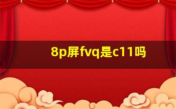 8p屏fvq是c11吗