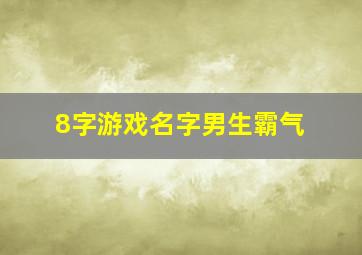 8字游戏名字男生霸气