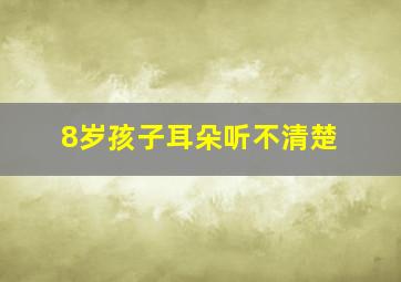 8岁孩子耳朵听不清楚