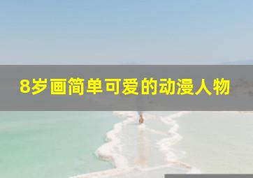 8岁画简单可爱的动漫人物