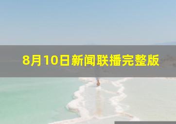 8月10日新闻联播完整版