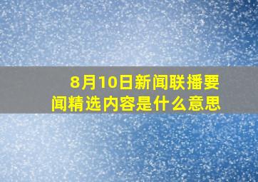 8月10日新闻联播要闻精选内容是什么意思