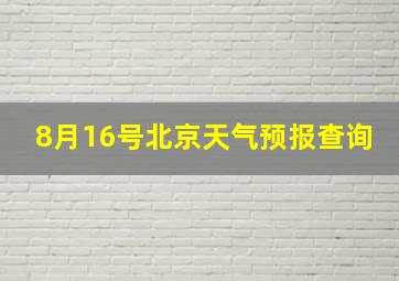 8月16号北京天气预报查询