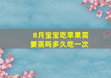 8月宝宝吃苹果需要蒸吗多久吃一次