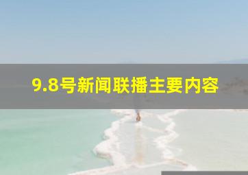 9.8号新闻联播主要内容