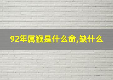 92年属猴是什么命,缺什么