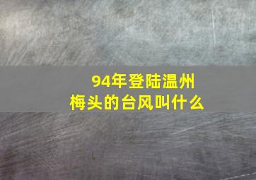 94年登陆温州梅头的台风叫什么