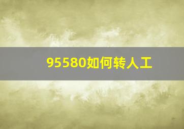 95580如何转人工