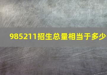 985211招生总量相当于多少