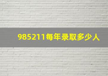 985211每年录取多少人