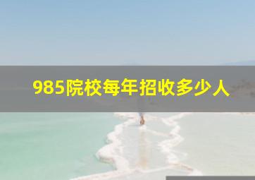 985院校每年招收多少人