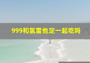 999和氯雷他定一起吃吗