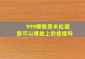 999糠酸莫米松凝胶可以擦脸上的痘痘吗