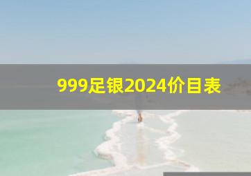 999足银2024价目表