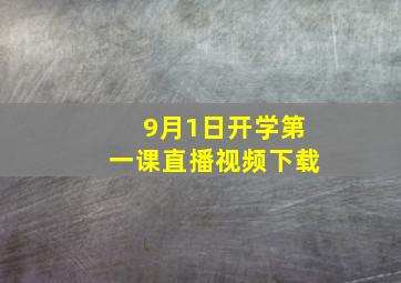 9月1日开学第一课直播视频下载