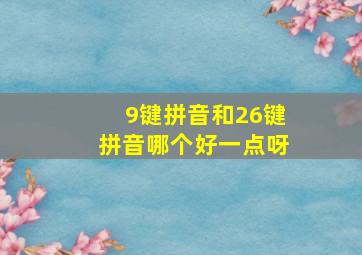 9键拼音和26键拼音哪个好一点呀