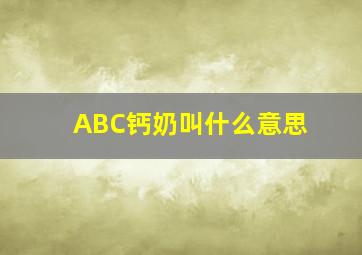 ABC钙奶叫什么意思