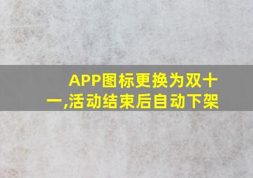 APP图标更换为双十一,活动结束后自动下架