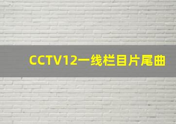 CCTV12一线栏目片尾曲