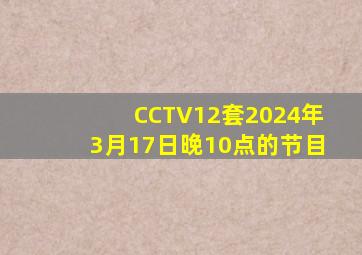 CCTV12套2024年3月17日晚10点的节目