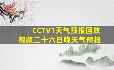 CCTV1天气预报回放视频二十六日晚天气预报