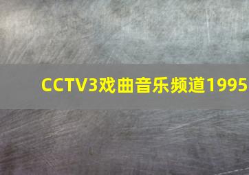 CCTV3戏曲音乐频道1995