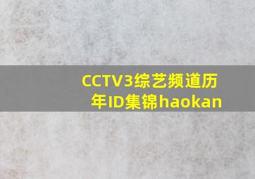 CCTV3综艺频道历年ID集锦haokan