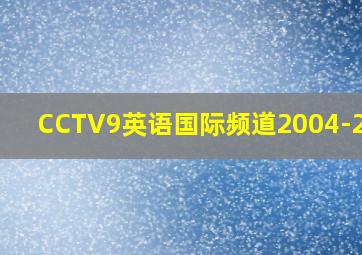 CCTV9英语国际频道2004-2008