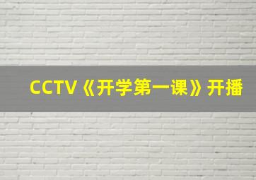 CCTV《开学第一课》开播