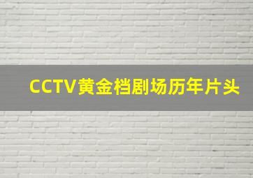 CCTV黄金档剧场历年片头