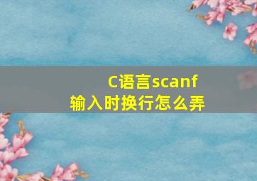 C语言scanf输入时换行怎么弄