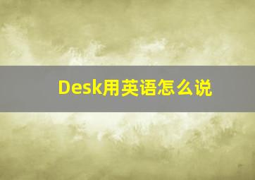 Desk用英语怎么说