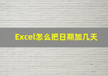 Excel怎么把日期加几天