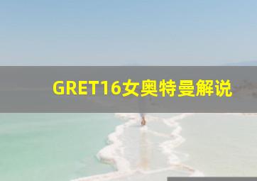 GRET16女奥特曼解说