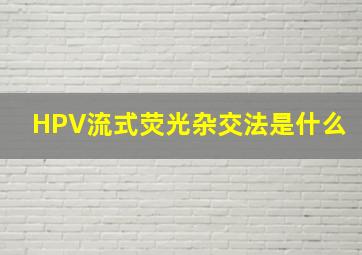 HPV流式荧光杂交法是什么