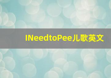 INeedtoPee儿歌英文