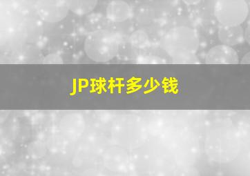 JP球杆多少钱