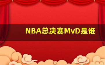 NBA总决赛MvD是谁