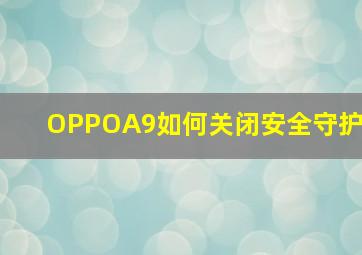 OPPOA9如何关闭安全守护