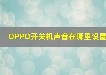 OPPO开关机声音在哪里设置