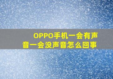 OPPO手机一会有声音一会没声音怎么回事