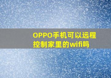 OPPO手机可以远程控制家里的wifi吗