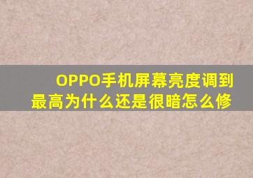 OPPO手机屏幕亮度调到最高为什么还是很暗怎么修