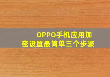 OPPO手机应用加密设置最简单三个步骤