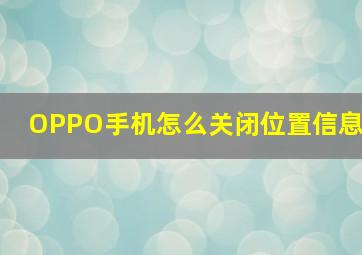 OPPO手机怎么关闭位置信息