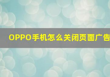 OPPO手机怎么关闭页面广告