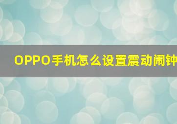 OPPO手机怎么设置震动闹钟