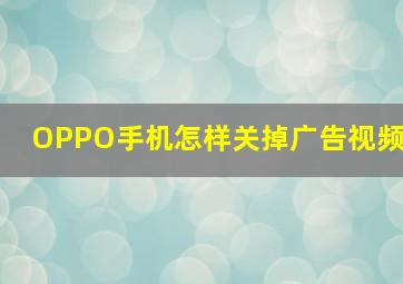 OPPO手机怎样关掉广告视频