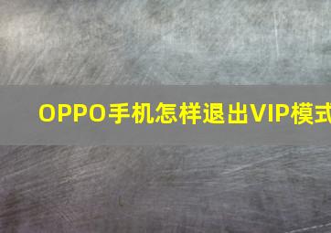 OPPO手机怎样退出VIP模式