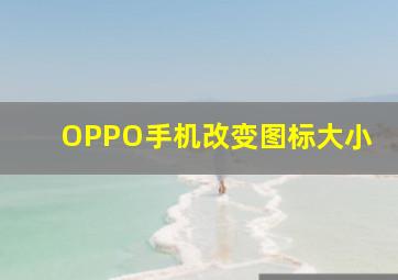 OPPO手机改变图标大小